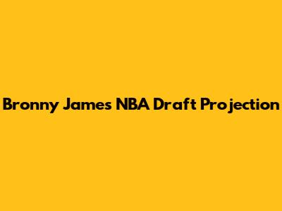 Bronny James NBA Draft Projection