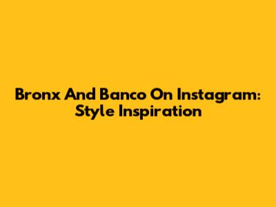 Bronx And Banco On Instagram: Style Inspiration