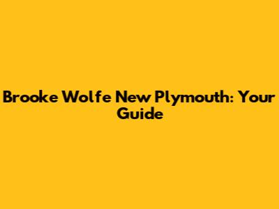 Brooke Wolfe New Plymouth: Your Guide