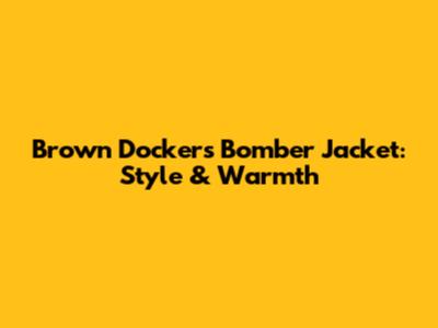 Brown Dockers Bomber Jacket: Style & Warmth