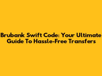Brubank Swift Code: Your Ultimate Guide To Hassle-Free Transfers