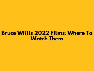 Bruce Willis' 2022 Films: Where To Watch Them