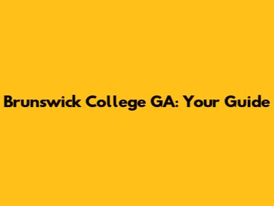 Brunswick College GA: Your Guide