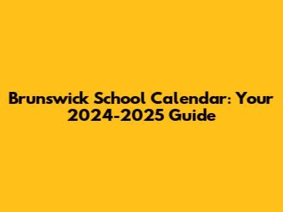 Brunswick School Calendar: Your 2024-2025 Guide