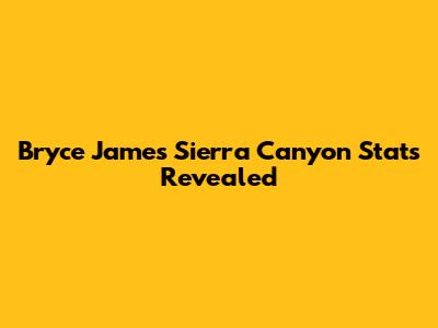 Bryce James' Sierra Canyon Stats Revealed