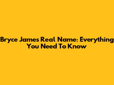 Bryce James Real Name: Everything You Need To Know