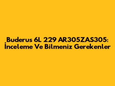 Buderus 6L 229 AR305ZAS305: İnceleme Ve Bilmeniz Gerekenler