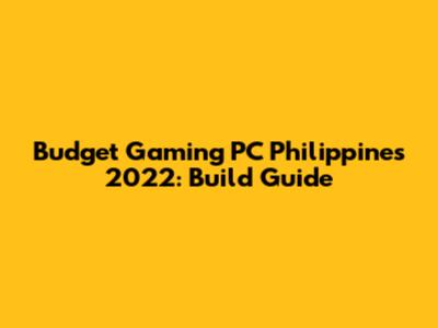 Budget Gaming PC Philippines 2022: Build Guide