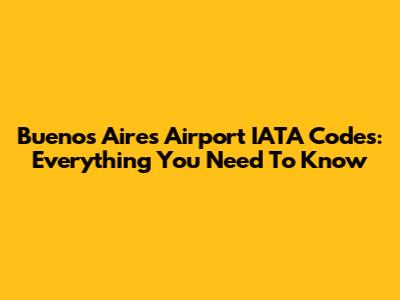 Buenos Aires Airport IATA Codes: Everything You Need To Know