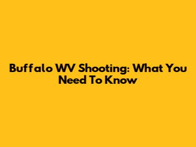 Buffalo WV Shooting: What You Need To Know
