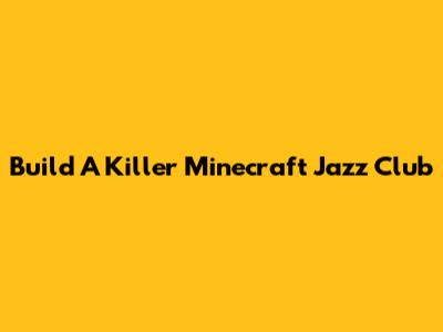 Build A Killer Minecraft Jazz Club
