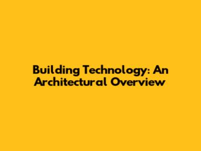 Building Technology: An Architectural Overview