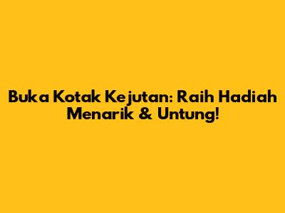 Buka Kotak Kejutan: Raih Hadiah Menarik & Untung!