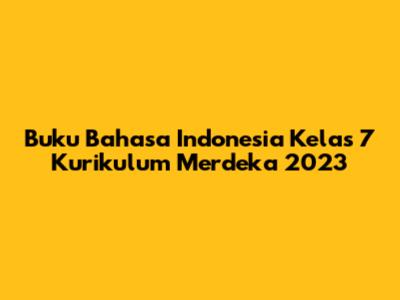 Buku Bahasa Indonesia Kelas 7 Kurikulum Merdeka 2023