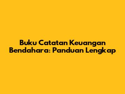 Buku Catatan Keuangan Bendahara: Panduan Lengkap