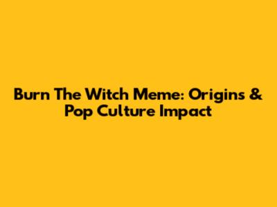 Burn The Witch Meme: Origins & Pop Culture Impact