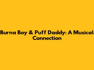 Burna Boy & Puff Daddy: A Musical Connection