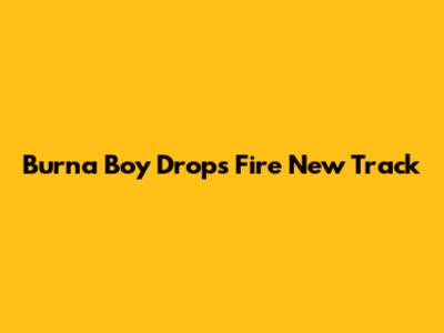 Burna Boy Drops Fire New Track