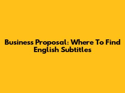 Business Proposal: Where To Find English Subtitles