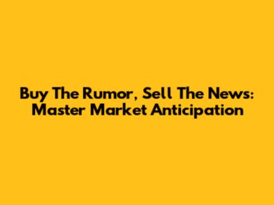 Buy The Rumor, Sell The News: Master Market Anticipation