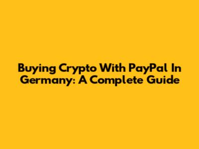 Buying Crypto With PayPal In Germany: A Complete Guide