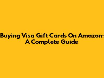 Buying Visa Gift Cards On Amazon: A Complete Guide