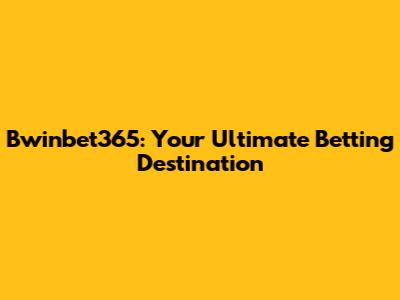 Bwinbet365: Your Ultimate Betting Destination