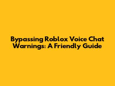 Bypassing Roblox Voice Chat Warnings: A Friendly Guide