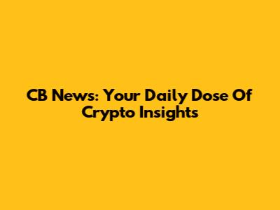 CB News: Your Daily Dose Of Crypto Insights