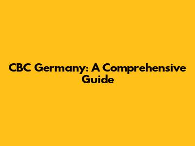 CBC Germany: A Comprehensive Guide