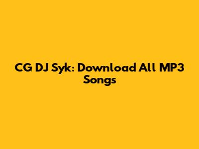 CG DJ Syk: Download All MP3 Songs