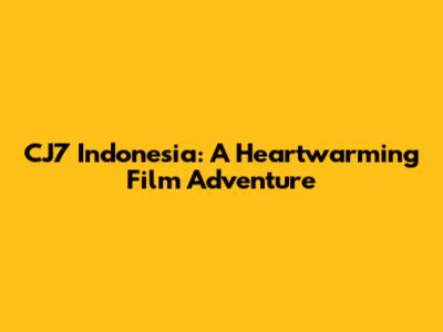 CJ7 Indonesia: A Heartwarming Film Adventure
