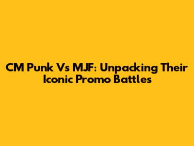 CM Punk Vs MJF: Unpacking Their Iconic Promo Battles