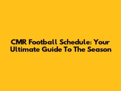 CMR Football Schedule: Your Ultimate Guide To The Season