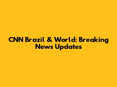 CNN Brazil & World: Breaking News Updates