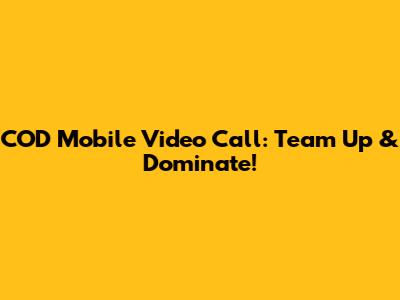 COD Mobile Video Call: Team Up & Dominate!