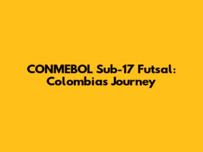 CONMEBOL Sub-17 Futsal: Colombia's Journey