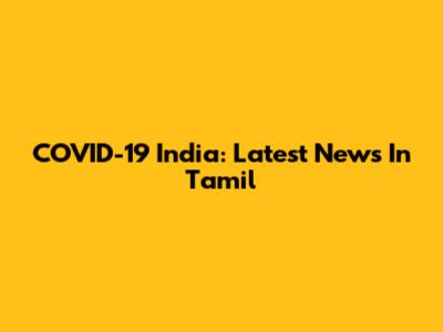 COVID-19 India: Latest News In Tamil