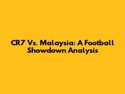 CR7 Vs. Malaysia: A Football Showdown Analysis