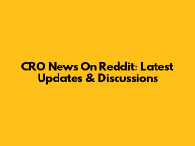 CRO News On Reddit: Latest Updates & Discussions