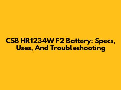 CSB HR1234W F2 Battery: Specs, Uses, And Troubleshooting