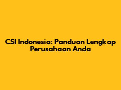 CSI Indonesia: Panduan Lengkap Perusahaan Anda