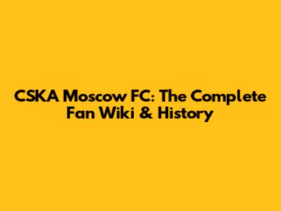 CSKA Moscow FC: The Complete Fan Wiki & History