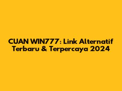 CUAN WIN777: Link Alternatif Terbaru & Terpercaya 2024