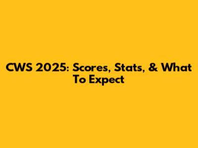 CWS 2025: Scores, Stats, & What To Expect