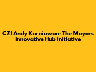 CZI Andy Kurniawan: The Mayor's Innovative Hub Initiative