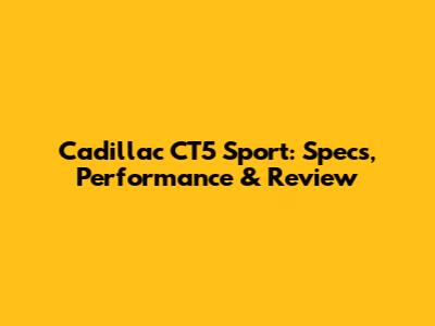 Cadillac CT5 Sport: Specs, Performance & Review