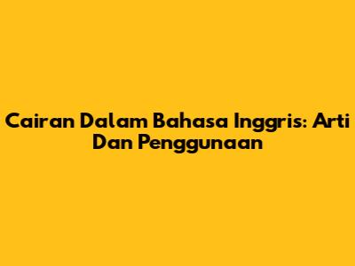 Cairan Dalam Bahasa Inggris: Arti Dan Penggunaan