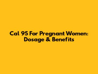 Cal 95 For Pregnant Women: Dosage & Benefits
