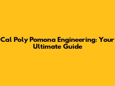 Cal Poly Pomona Engineering: Your Ultimate Guide
